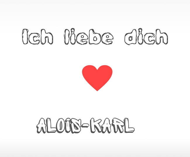 Ich liebe dich Alois-Karl