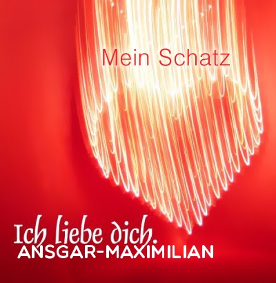 Mein Schatz Ansgar-Maximilian, Ich Liebe Dich
