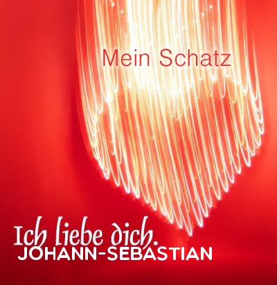 Mein Schatz Johann-Sebastian, Ich Liebe Dich