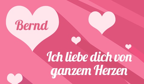 Bernd, Ich liebe Dich von ganzen Herzen