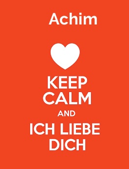 Achim - keep calm and Ich liebe Dich!
