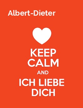 Albert-Dieter - keep calm and Ich liebe Dich!