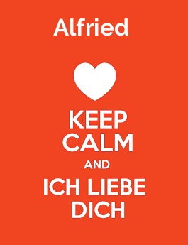 Alfried - keep calm and Ich liebe Dich!