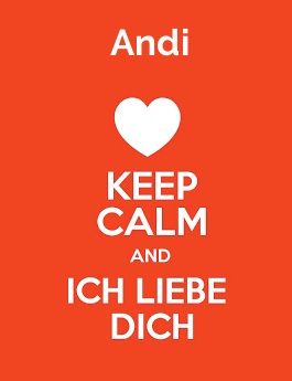 Andi - keep calm and Ich liebe Dich!