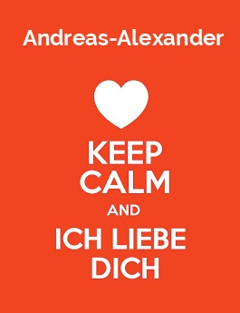 Andreas-Alexander - keep calm and Ich liebe Dich!
