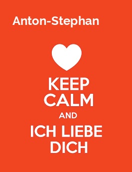 Anton-Stephan - keep calm and Ich liebe Dich!