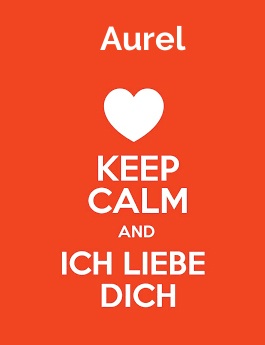 Aurel - keep calm and Ich liebe Dich!