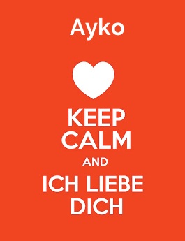 Ayko - keep calm and Ich liebe Dich!