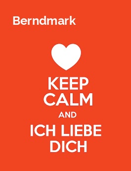 Berndmark - keep calm and Ich liebe Dich!