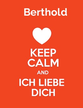 Berthold - keep calm and Ich liebe Dich!