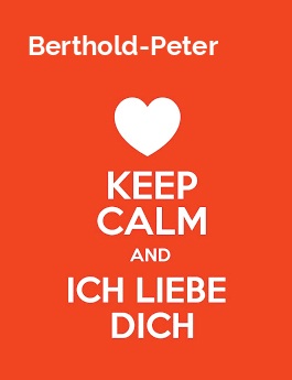 Berthold-Peter - keep calm and Ich liebe Dich!
