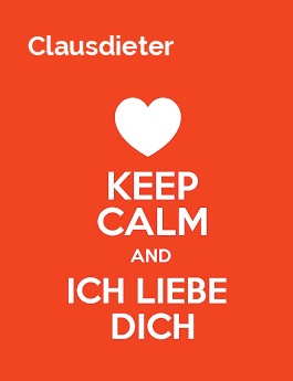 Clausdieter - keep calm and Ich liebe Dich!
