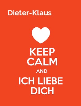 Dieter-Klaus - keep calm and Ich liebe Dich!