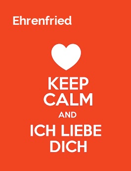 Ehrenfried - keep calm and Ich liebe Dich!