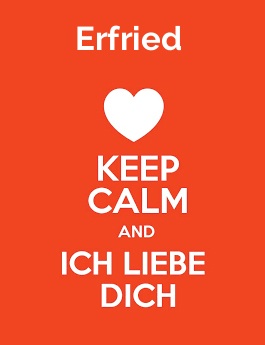 Erfried - keep calm and Ich liebe Dich!