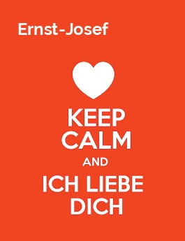 Ernst-Josef - keep calm and Ich liebe Dich!