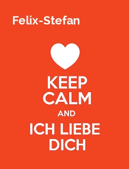 Felix-Stefan - keep calm and Ich liebe Dich!