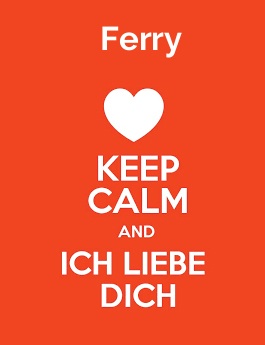 Ferry - keep calm and Ich liebe Dich!