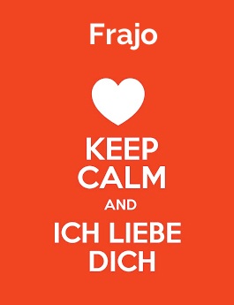 Frajo - keep calm and Ich liebe Dich!
