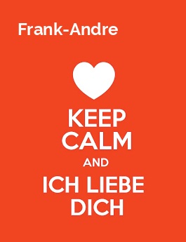 Frank-Andre - keep calm and Ich liebe Dich!