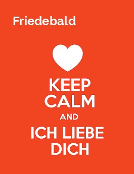 Friedebald - keep calm and Ich liebe Dich!