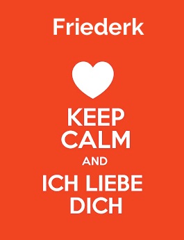 Friederk - keep calm and Ich liebe Dich!