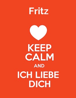 Fritz - keep calm and Ich liebe Dich!