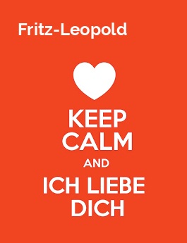 Fritz-Leopold - keep calm and Ich liebe Dich!