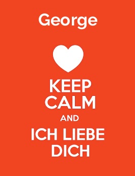 George - keep calm and Ich liebe Dich!