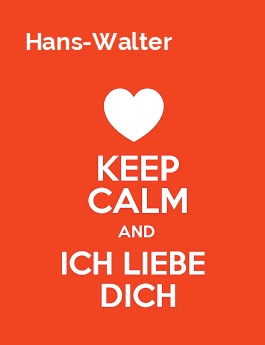Hans-Walter - keep calm and Ich liebe Dich!