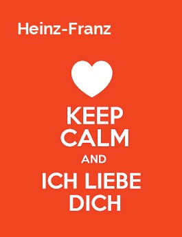 Heinz-Franz - keep calm and Ich liebe Dich!