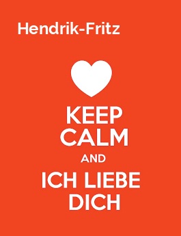 Hendrik-Fritz - keep calm and Ich liebe Dich!