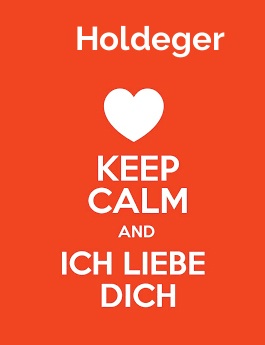 Holdeger - keep calm and Ich liebe Dich!