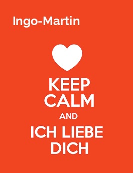 Ingo-Martin - keep calm and Ich liebe Dich!