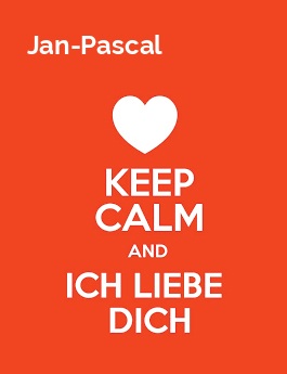 Jan-Pascal - keep calm and Ich liebe Dich!
