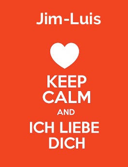 Jim-Luis - keep calm and Ich liebe Dich!