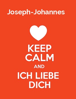 Joseph-Johannes - keep calm and Ich liebe Dich!