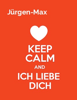 Jrgen-Max - keep calm and Ich liebe Dich!
