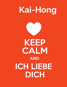 Kai-Hong - keep calm and Ich liebe Dich!