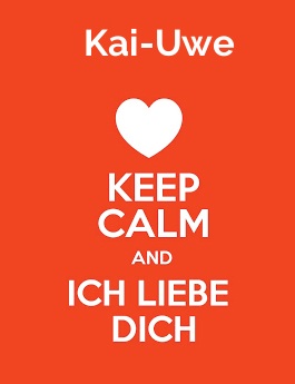 Kai-Uwe - keep calm and Ich liebe Dich!
