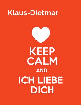 Klaus-Dietmar - keep calm and Ich liebe Dich!