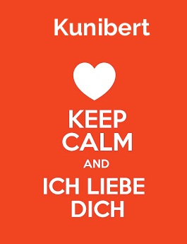 Kunibert - keep calm and Ich liebe Dich!