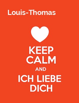 Louis-Thomas - keep calm and Ich liebe Dich!