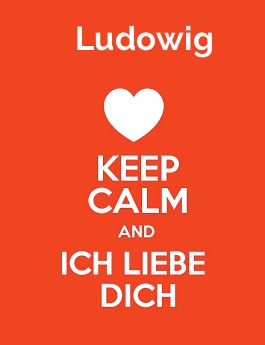 Ludowig - keep calm and Ich liebe Dich!