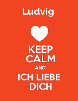 Ludvig - keep calm and Ich liebe Dich!