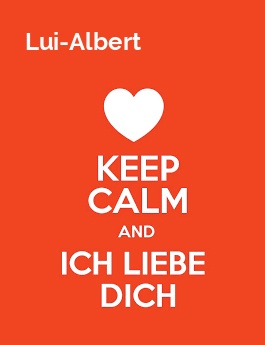 Lui-Albert - keep calm and Ich liebe Dich!
