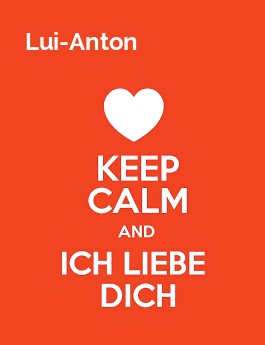 Lui-Anton - keep calm and Ich liebe Dich!