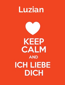 Luzian - keep calm and Ich liebe Dich!