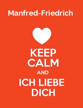 Manfred-Friedrich - keep calm and Ich liebe Dich!