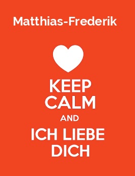 Matthias-Frederik - keep calm and Ich liebe Dich!